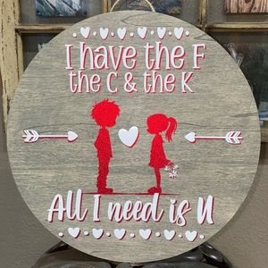 “I have the F, the C & the K…all I need is u” Valentine’s Day Round Sign